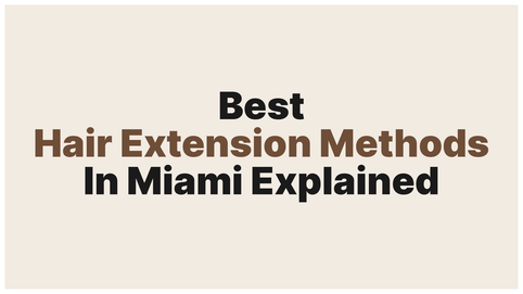 Hair Extensions in Miami: Which Method Is Actually Right for You?