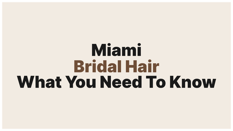 Bridal Hair in Miami: Everything You Need to Know Before Your Wedding Day