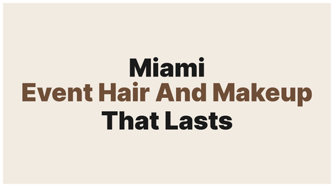 Event Hair and Makeup in Miami: Looking the Part When It Actually Matters