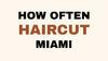 Healthy haircut frequency tips at lahh salon, Bay Harbor Islands FL