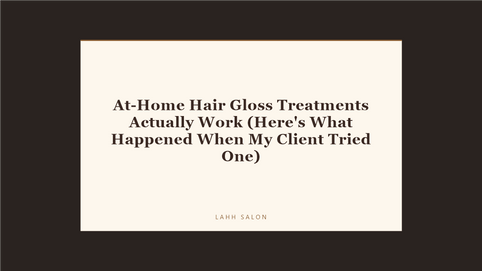 At-Home Hair Gloss Treatments Actually Work (Here's What Happened When My Client Tried One) at LAHH Salon, Bay Harbor Islands