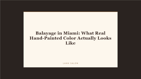 Balayage in Miami: What Real Hand-Painted Color Actually Looks Like at LAHH Salon, Bay Harbor Islands