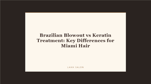 Brazilian Blowout vs Keratin Treatment: Key Differences for Miami Hair at LAHH Salon, Bay Harbor Islands