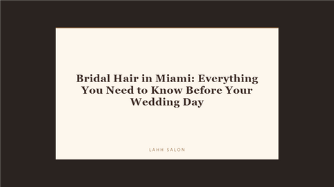 Bridal Hair in Miami: Everything You Need to Know Before Your Wedding Day at LAHH Salon, Bay Harbor Islands