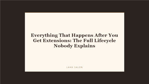 Everything That Happens After You Get Extensions: The Full Lifecycle Nobody Explains at LAHH Salon, Bay Harbor Islands