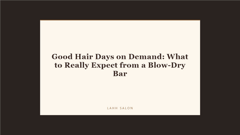Good Hair Days on Demand: What to Really Expect from a Blow-Dry Bar at LAHH Salon, Bay Harbor Islands