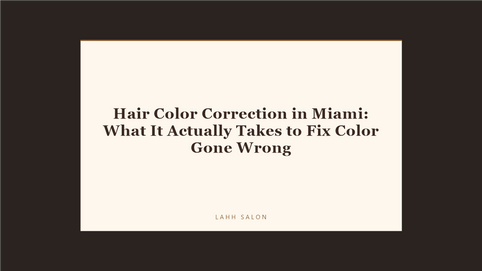 Hair Color Correction in Miami: What It Actually Takes to Fix Color Gone Wrong at LAHH Salon, Bay Harbor Islands