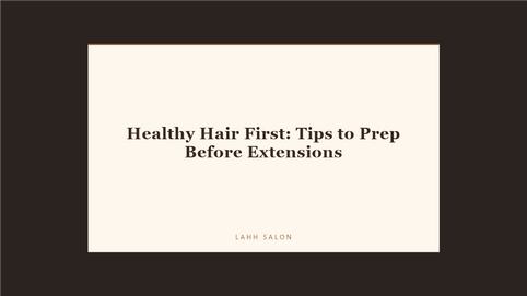 Healthy Hair First: Tips to Prep Before Extensions at LAHH Salon, Bay Harbor Islands