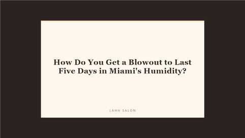 How Do You Get a Blowout to Last Five Days in Miami's Humidity?