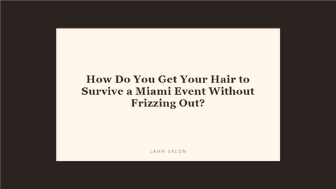 How Do You Get Your Hair to Survive a Miami Event Without Frizzing Out?