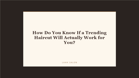 How Do You Know If a Trending Haircut Will Actually Work for You?