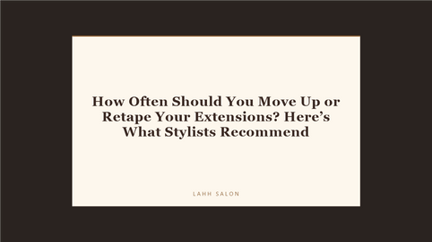 How Often Should You Move Up or Retape Your Extensions? Here’s What Stylists Recommend at LAHH Salon, Bay Harbor Islands