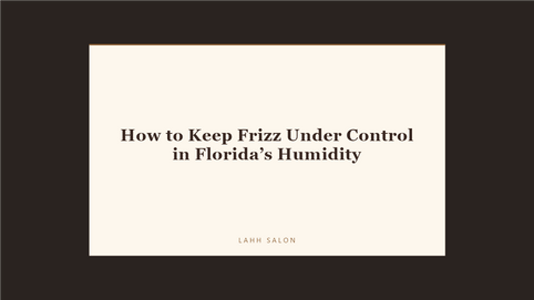 How to Keep Frizz Under Control in Florida’s Humidity at LAHH Salon, Bay Harbor Islands
