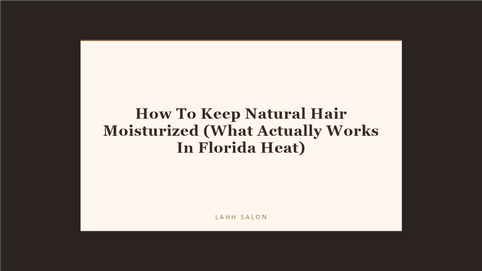 How To Keep Natural Hair Moisturized (What Actually Works In Florida Heat) at LAHH Salon, Bay Harbor Islands