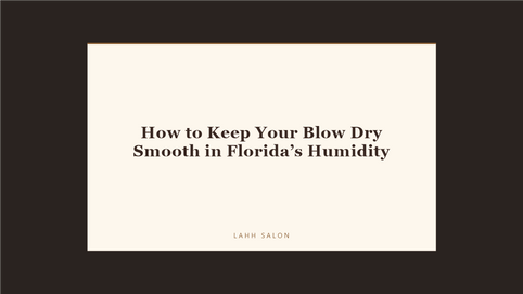 How to Keep Your Blow Dry Smooth in Florida’s Humidity at LAHH Salon, Bay Harbor Islands