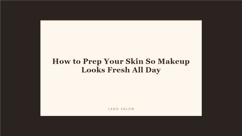 How to Prep Your Skin So Makeup Looks Fresh All Day at LAHH Salon, Bay Harbor Islands