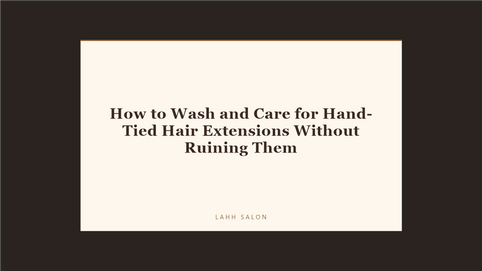 How to Wash and Care for Hand-Tied Hair Extensions Without Ruining Them at LAHH Salon, Bay Harbor Islands