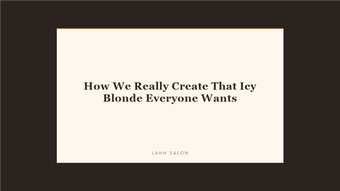 How We Really Create That Icy Blonde Everyone Wants at LAHH Salon, Bay Harbor Islands
