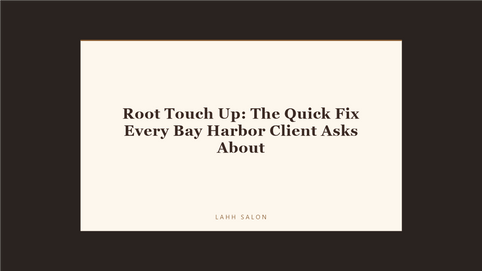 Root Touch Up: The Quick Fix Every Bay Harbor Client Asks About at LAHH Salon, Bay Harbor Islands