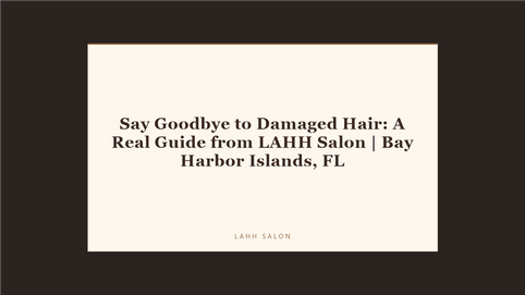 Say Goodbye to Damaged Hair: A Real Guide from LAHH Salon at LAHH Salon, Bay Harbor Islands
