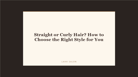Straight or Curly Hair? How to Choose the Right Style for You at LAHH Salon, Bay Harbor Islands