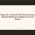 Tape-In vs Hand-Tied Extensions: Which Method Is Right for Your Hair? at LAHH Salon, Bay Harbor Islands