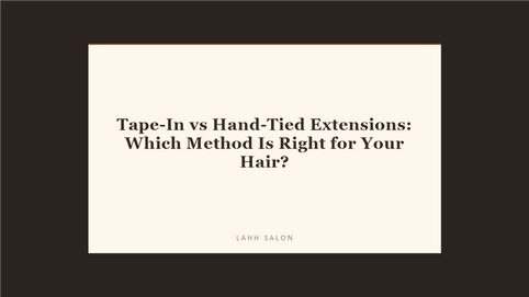 Tape-In vs Hand-Tied Extensions: Which Method Is Right for Your Hair? at LAHH Salon, Bay Harbor Islands