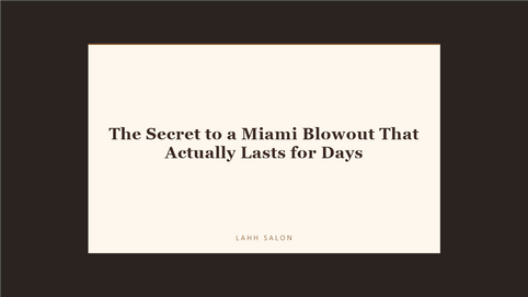 The Secret to a Miami Blowout That Actually Lasts for Days at LAHH Salon, Bay Harbor Islands