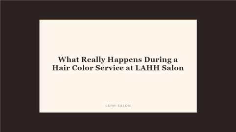 What Really Happens During a Hair Color Service at LAHH Salon at LAHH Salon, Bay Harbor Islands