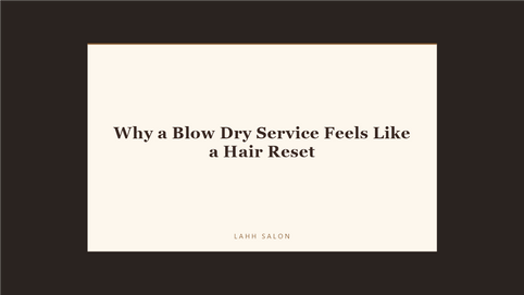 Why a Blow Dry Service Feels Like a Hair Reset at LAHH Salon, Bay Harbor Islands