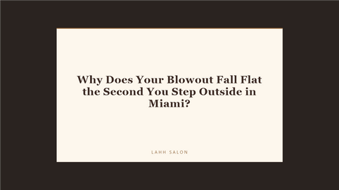 Why Does Your Blowout Fall Flat the Second You Step Outside in Miami at LAHH Salon, Bay Harbor Islands