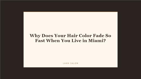 Why Does Your Hair Color Fade So Fast When You Live in Miami at LAHH Salon, Bay Harbor Islands