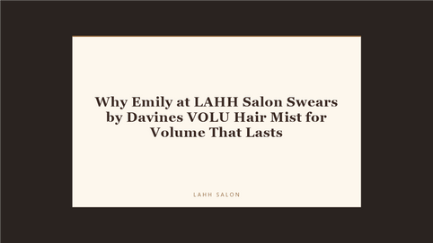 Why Emily at LAHH Salon Swears by Davines VOLU Hair Mist for Volume That Lasts at LAHH Salon, Bay Harbor Islands