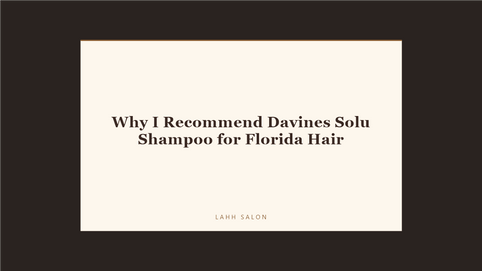 Why I Recommend Davines Solu Shampoo for Florida Hair at LAHH Salon, Bay Harbor Islands