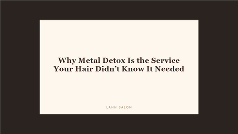 Why Metal Detox Is the Service Your Hair Didn’t Know It Needed at LAHH Salon, Bay Harbor Islands