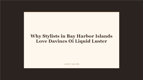 Why Stylists in Bay Harbor Islands Love Davines Oi Liquid Luster at LAHH Salon, Bay Harbor Islands