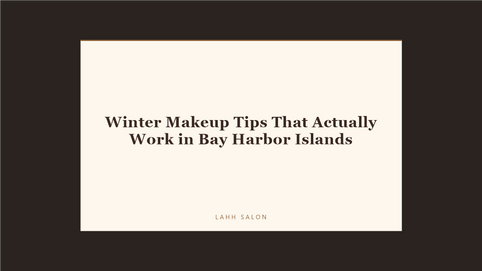 Winter Makeup Tips That Actually Work in Bay Harbor Islands at LAHH Salon, Bay Harbor Islands