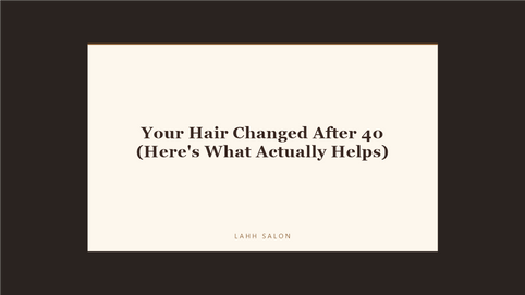 Your Hair Changed After 40 (Here's What Actually Helps) at LAHH Salon, Bay Harbor Islands