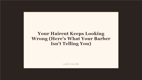 Your Haircut Keeps Looking Wrong (Here's What Your Barber Isn't Telling You) at LAHH Salon, Bay Harbor Islands
