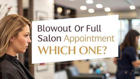 Blowout Or Full Salon Appointment, Which one