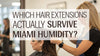 Which Hair Extensions Will Actually Survive Miami Humidity at LAHH Salon, Bay Harbor Islands