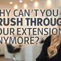 Why Can’t You Brush Through Your Extensions Anymore