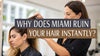 Why Does Miami Ruin Your Hair Instantly