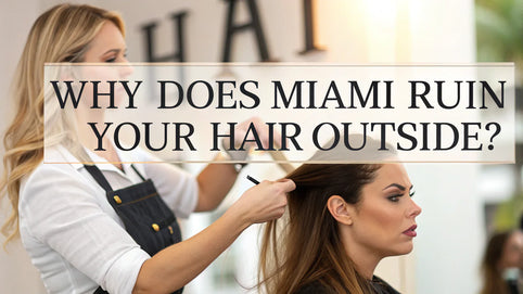 Why Does Miami Ruin Your Hair Outside
