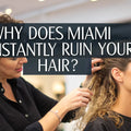 Why Does Miami Instantly Ruin Your Hair